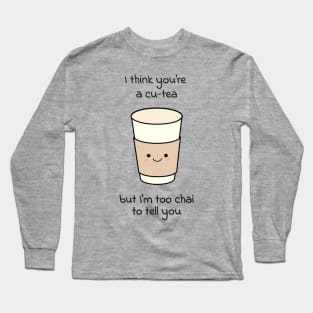 I think you're a cu-tea but I'm too chai to tell you Long Sleeve T-Shirt